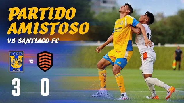 📹 Partido amistoso | Tigres 3 - 0 Santiago FC | Apertura 2026